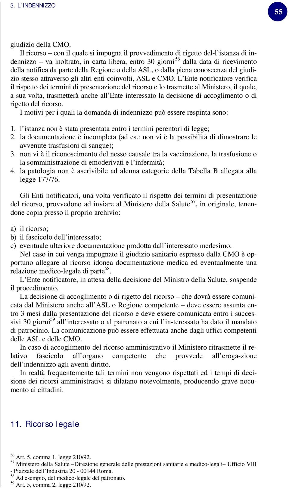 Regione o della ASL, o dalla piena conoscenza del giudizio stesso attraverso gli altri enti coinvolti, ASL e CMO.