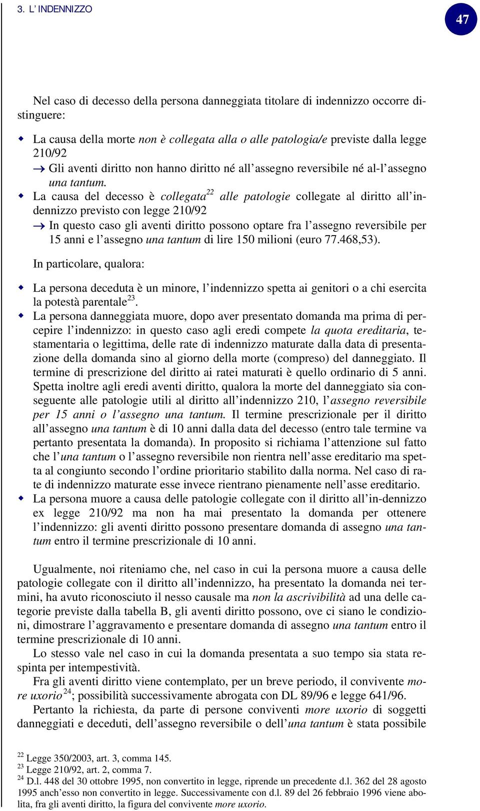 La causa del decesso è collegata 22 alle patologie collegate al diritto all indennizzo previsto con legge 210/92 In questo caso gli aventi diritto possono optare fra l assegno reversibile per 15 anni