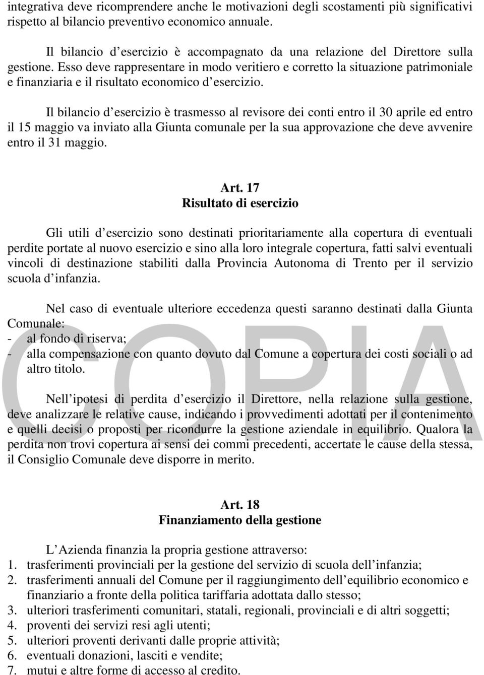 Esso deve rappresentare in modo veritiero e corretto la situazione patrimoniale e finanziaria e il risultato economico d esercizio.