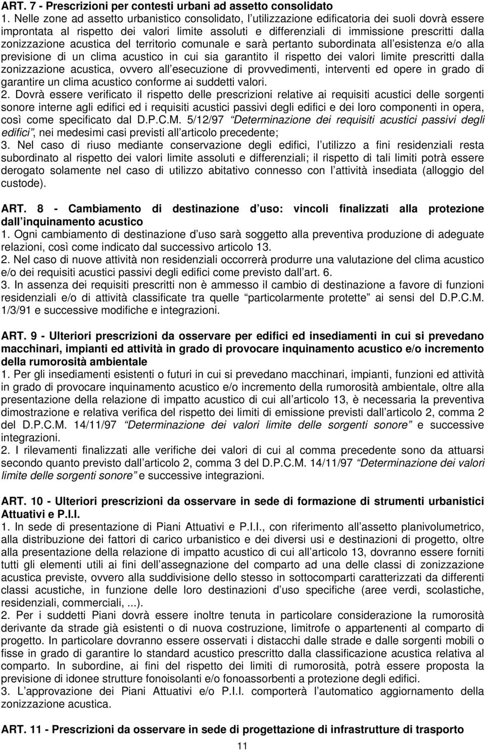 zonizzazione acustica del territorio comunale e sarà pertanto subordinata all esistenza e/o alla previsione di un clima acustico in cui sia garantito il rispetto dei valori limite prescritti dalla