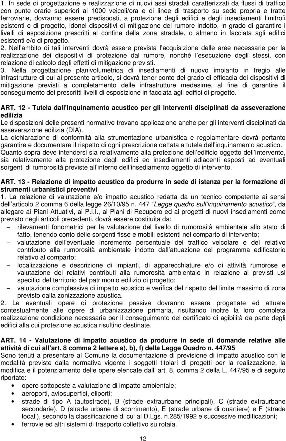 garantire i livelli di esposizione prescritti al confine della zona stradale, o almeno in facciata agli edifici esistenti e/o di progetto. 2.