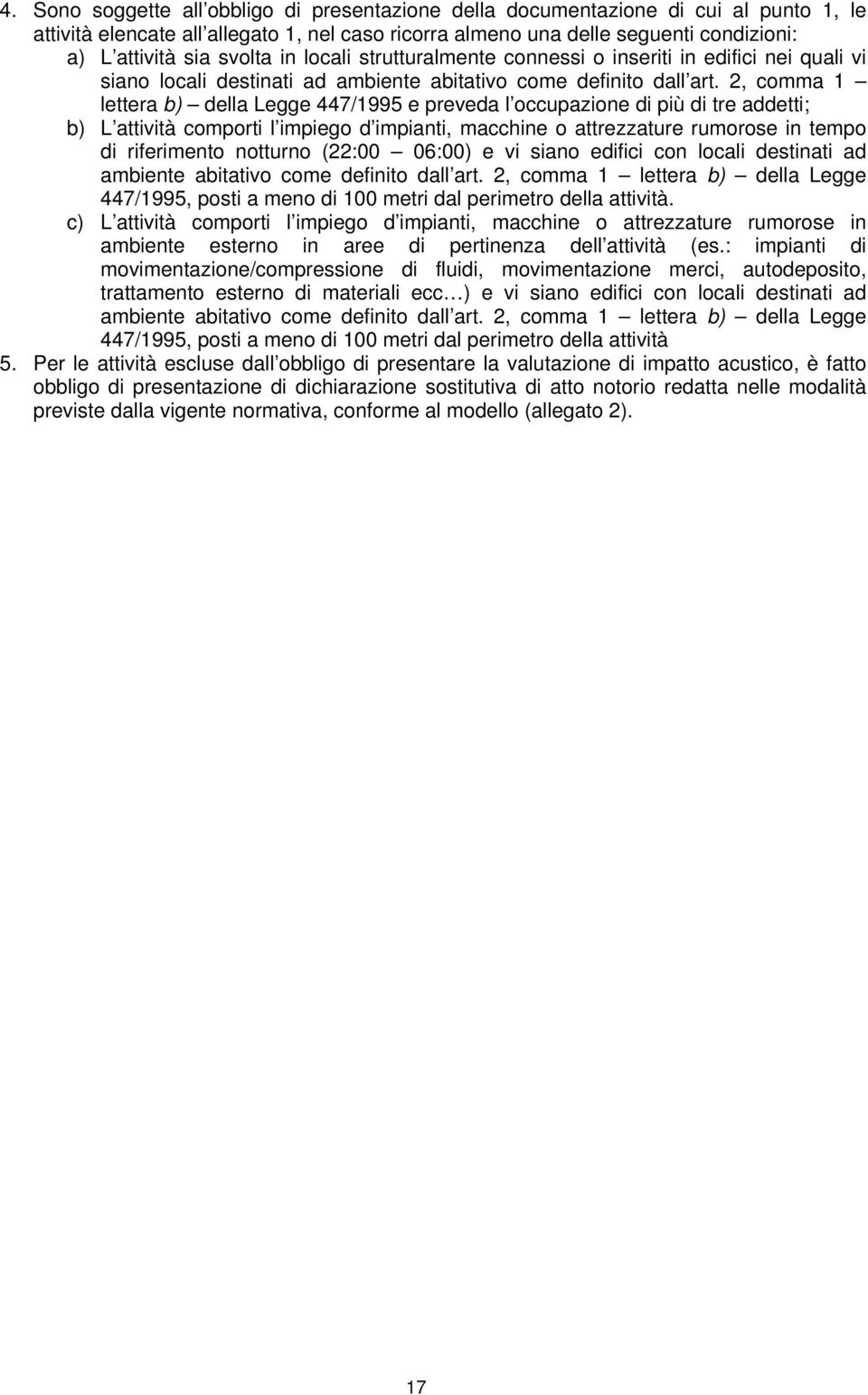 2, comma 1 lettera b) della Legge 447/1995 e preveda l occupazione di più di tre addetti; b) L attività comporti l impiego d impianti, macchine o attrezzature rumorose in tempo di riferimento