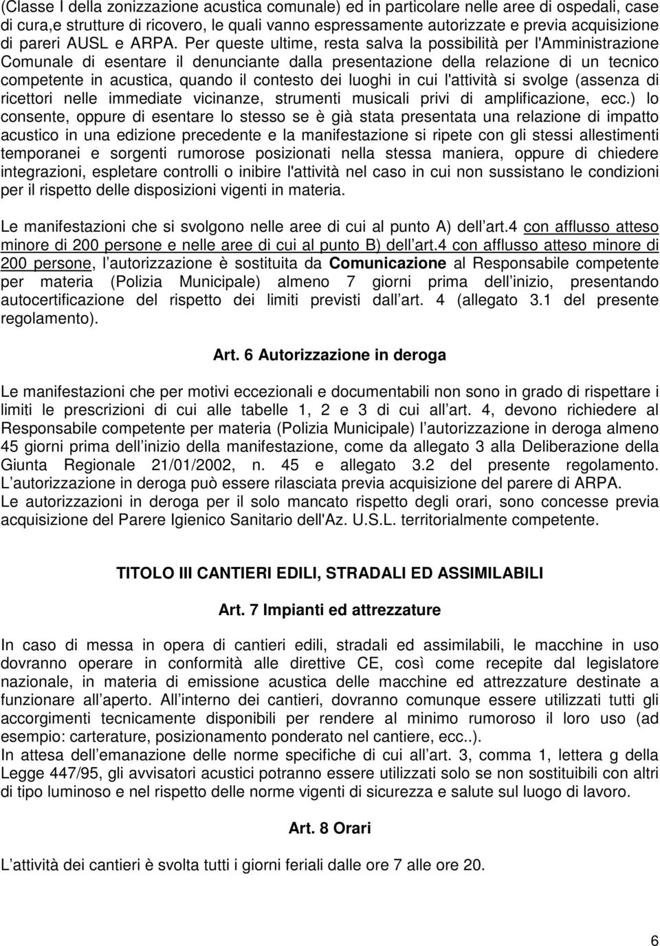 Per queste ultime, resta salva la possibilità per l'amministrazione Comunale di esentare il denunciante dalla presentazione della relazione di un tecnico competente in acustica, quando il contesto