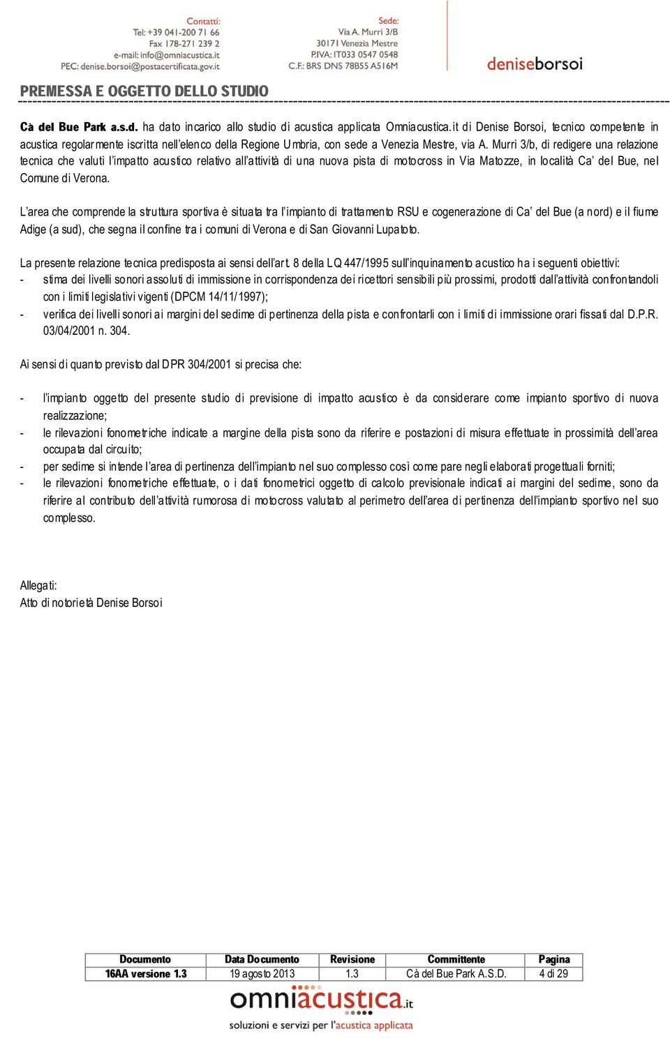 Murri 3/b, di redigere una relazione tecnica che valuti l impatto acustico relativo all attività di una nuova pista di motocross in Via Matozze, in località Ca del Bue, nel Comune di Verona.