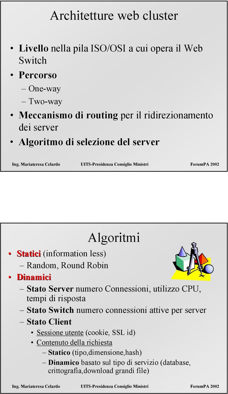 Connessioni, utilizzo CPU, tempi di risposta Stato Switch numero connessioni attive per Stato Client Sessione utente (cookie, SSL id)