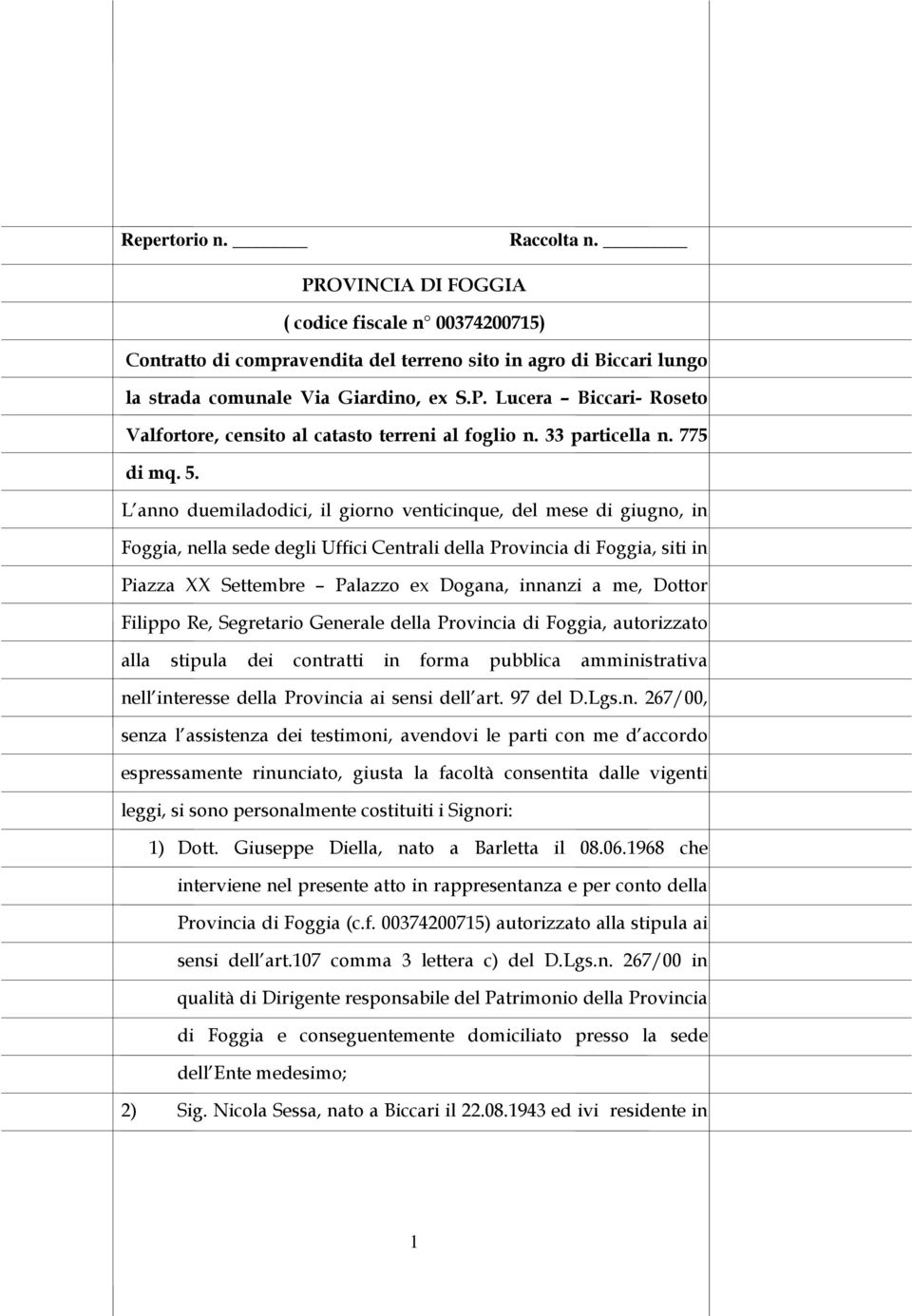 L anno duemiladodici, il giorno venticinque, del mese di giugno, in Foggia, nella sede degli Uffici Centrali della Provincia di Foggia, siti in Piazza XX Settembre Palazzo ex Dogana, innanzi a me,