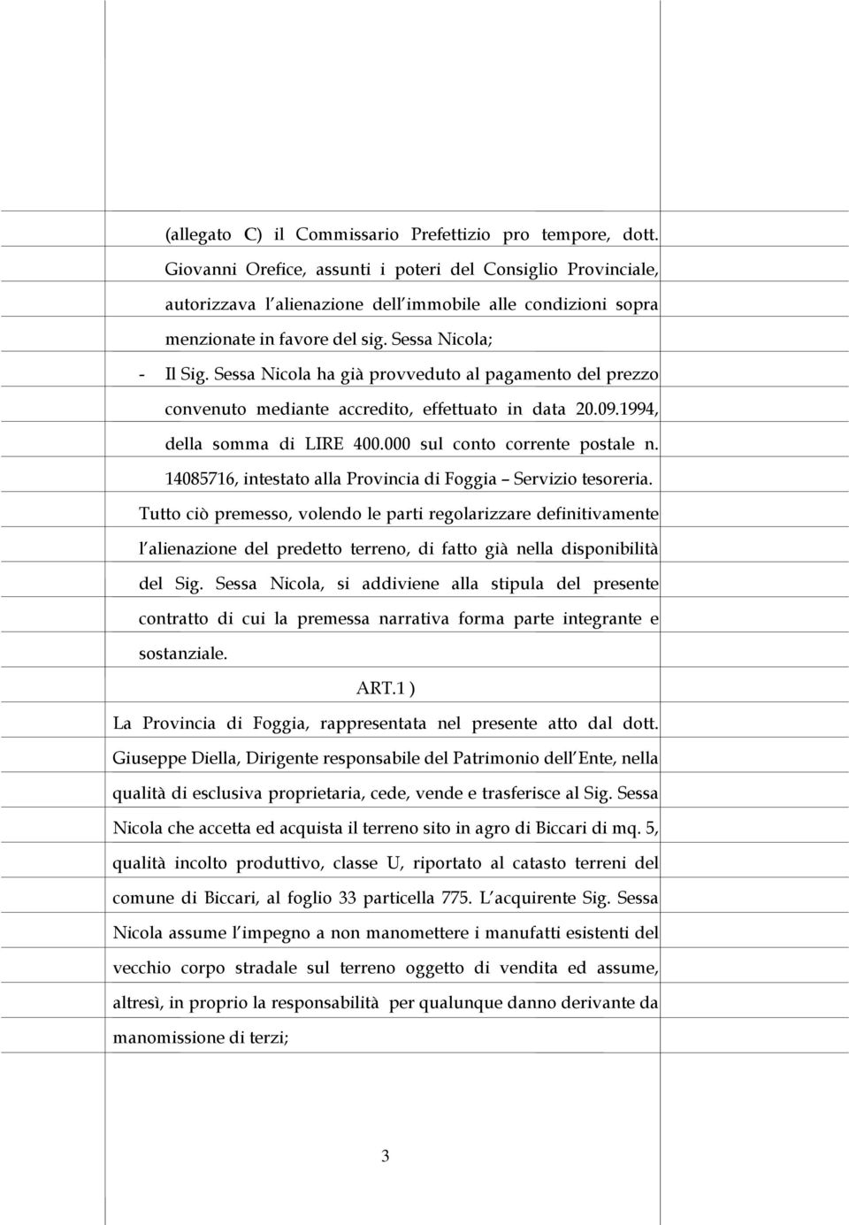 Sessa Nicola ha già provveduto al pagamento del prezzo convenuto mediante accredito, effettuato in data 20.09.1994, della somma di LIRE 400.000 sul conto corrente postale n.