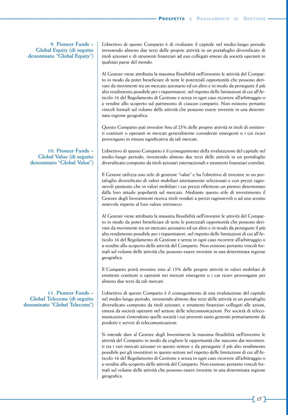 diversificato di denominato Global Equity ) titoli azionari e di strumenti finanziari ad essi collegati emessi da società operanti in qualsiasi paese del mondo.