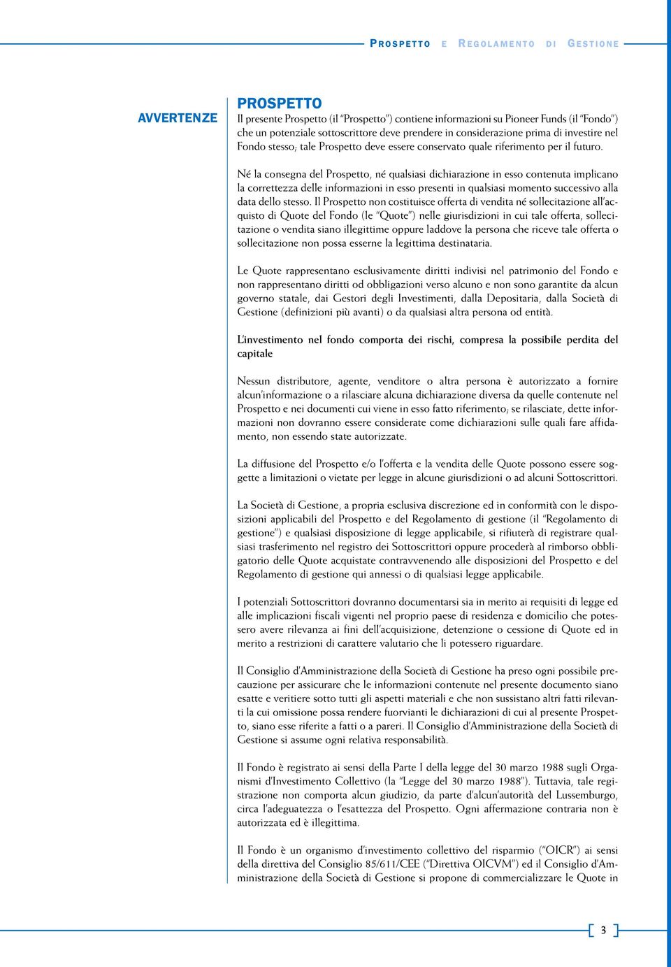 Né la consegna del Prospetto, né qualsiasi dichiarazione in esso contenuta implicano la correttezza delle informazioni in esso presenti in qualsiasi momento successivo alla data dello stesso.