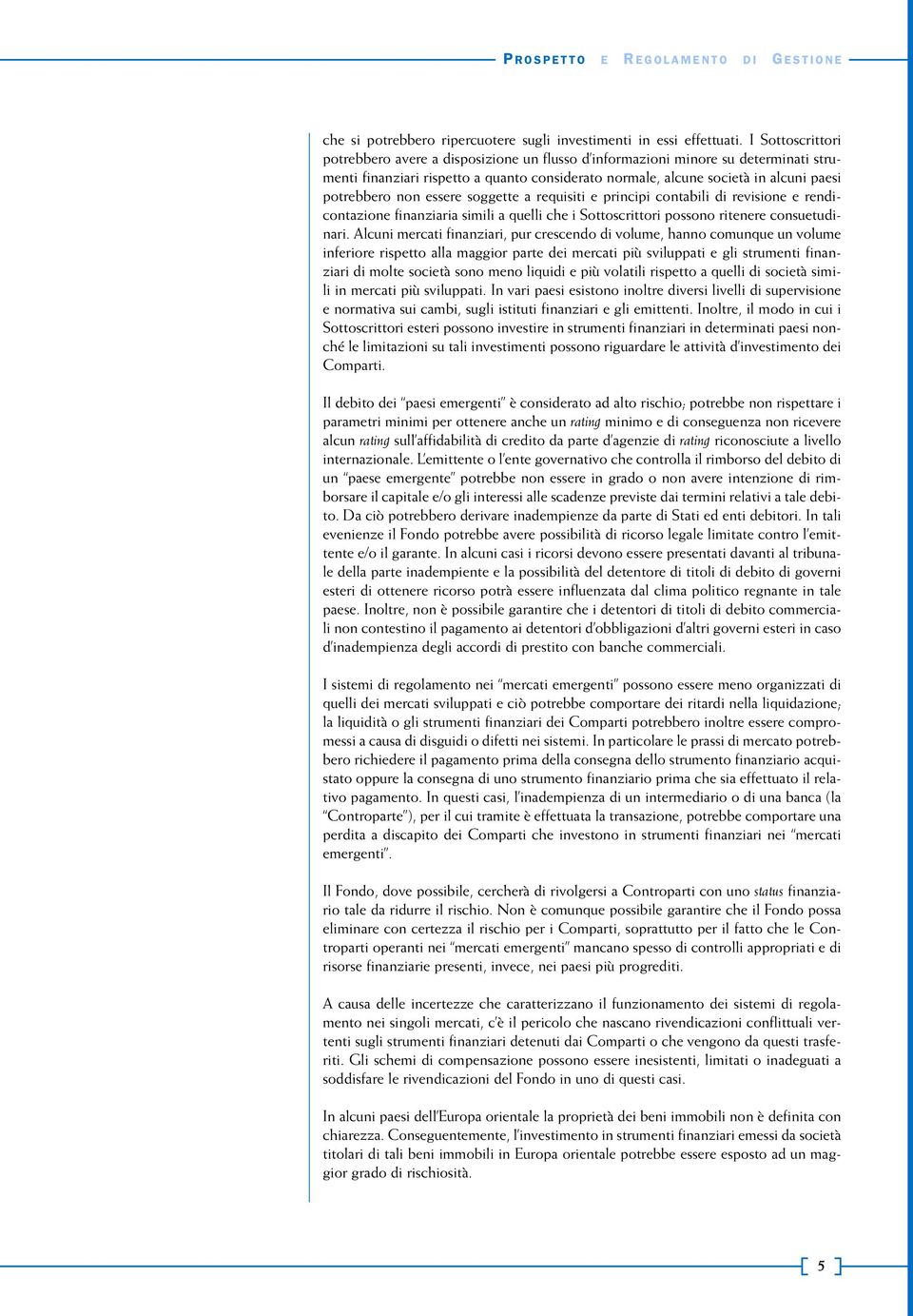 non essere soggette a requisiti e principi contabili di revisione e rendicontazione finanziaria simili a quelli che i Sottoscrittori possono ritenere consuetudinari.