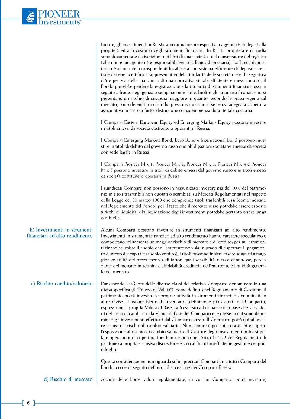 La Banca depositaria né alcuno dei corrispondenti locali né alcun sistema efficiente di deposito centrale detiene i certificati rappresentativi della titolarità delle società russe.