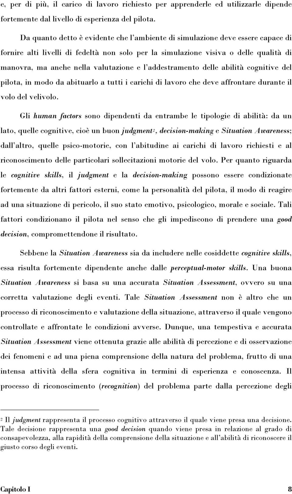 valutazione e l addestramento delle abilità cognitive del pilota, in modo da abituarlo a tutti i carichi di lavoro che deve affrontare durante il volo del velivolo.