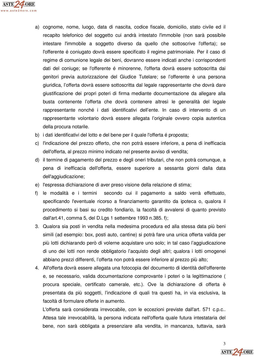 Per il caso di regime di comunione legale dei beni, dovranno essere indicati anche i corrispondenti dati del coniuge; se l'offerente é minorenne, l'offerta dovrà essere sottoscritta dai genitori