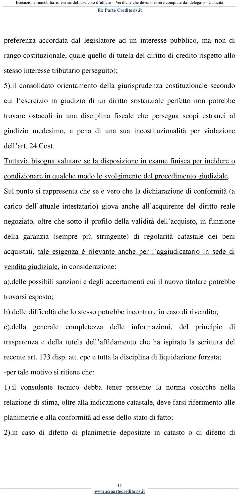 persegua scopi estranei al giudizio medesimo, a pena di una sua incostituzionalità per violazione dell art. 24 Cost.