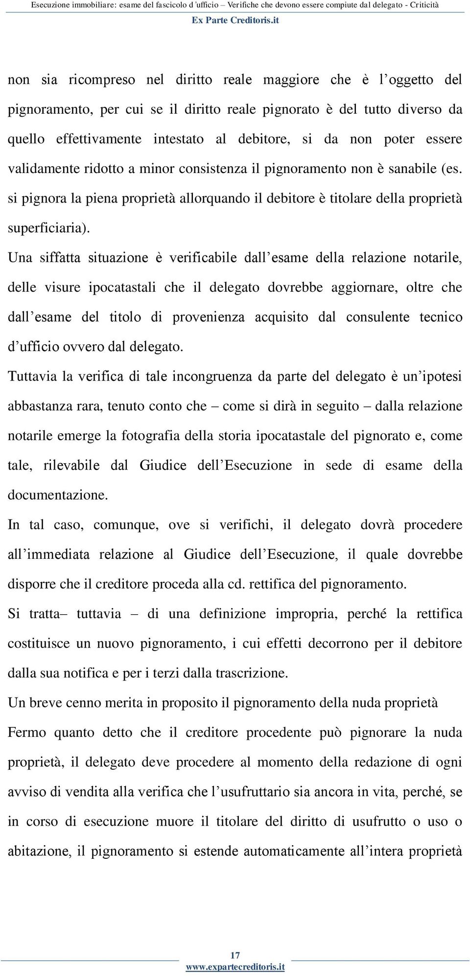 Una siffatta situazione è verificabile dall esame della relazione notarile, delle visure ipocatastali che il delegato dovrebbe aggiornare, oltre che dall esame del titolo di provenienza acquisito dal