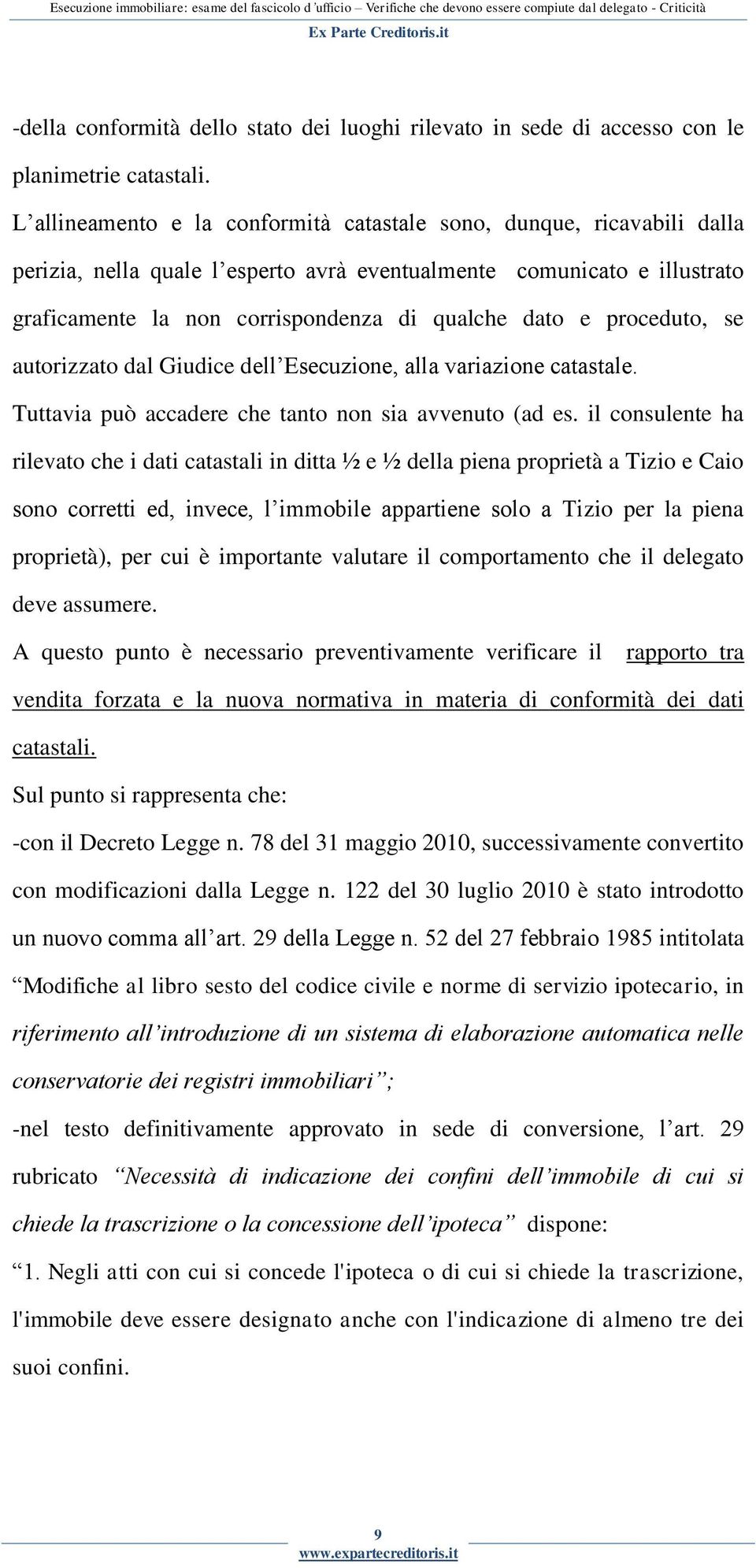 proceduto, se autorizzato dal Giudice dell Esecuzione, alla variazione catastale. Tuttavia può accadere che tanto non sia avvenuto (ad es.