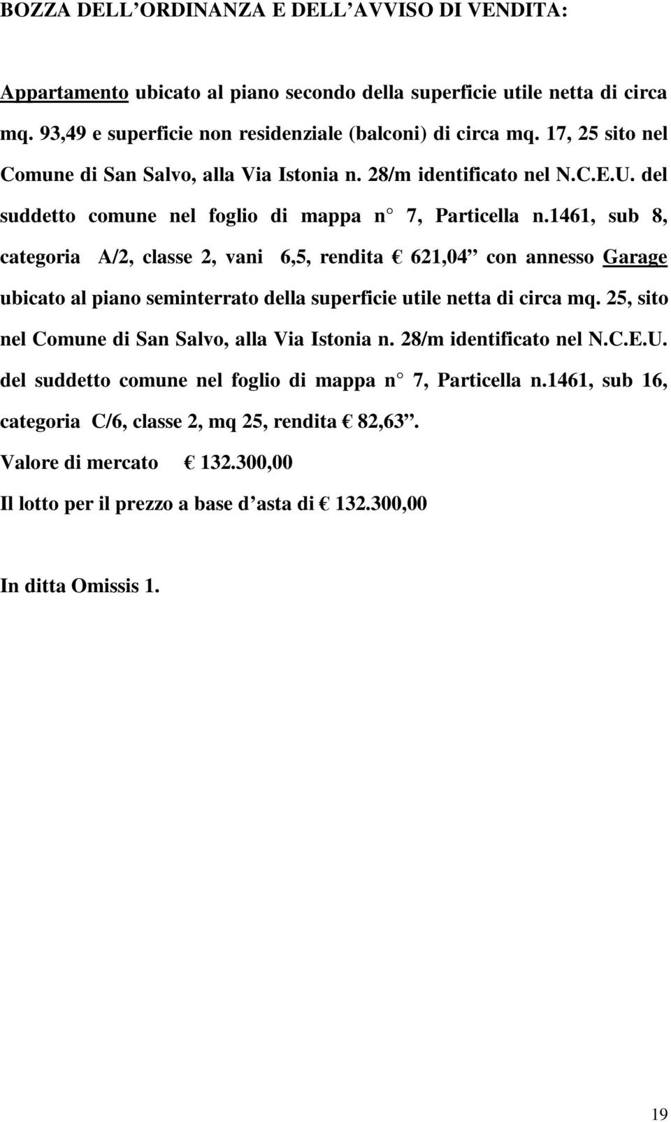 1461, sub 8, categoria A/2, classe 2, vani 6,5, rendita 621,04 con annesso Garage ubicato al piano seminterrato della superficie utile netta di circa mq.