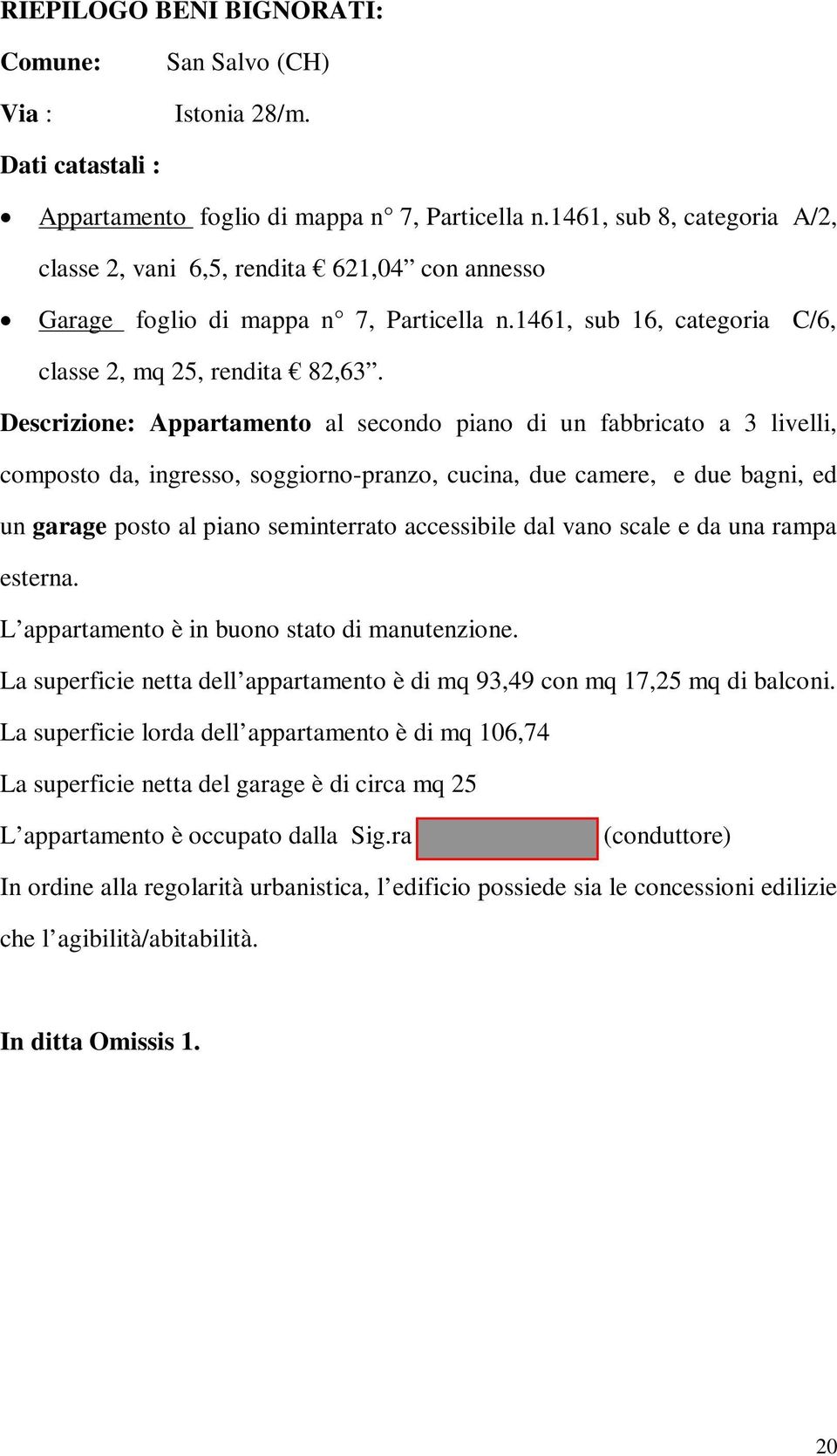 Descrizione: Appartamento al secondo piano di un fabbricato a 3 livelli, composto da, ingresso, soggiorno-pranzo, cucina, due camere, e due bagni, ed un garage posto al piano seminterrato accessibile