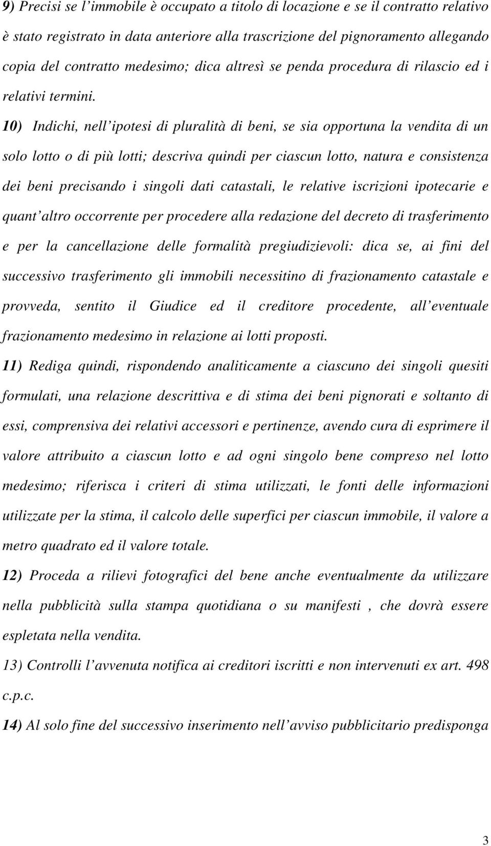 10) Indichi, nell ipotesi di pluralità di beni, se sia opportuna la vendita di un solo lotto o di più lotti; descriva quindi per ciascun lotto, natura e consistenza dei beni precisando i singoli dati