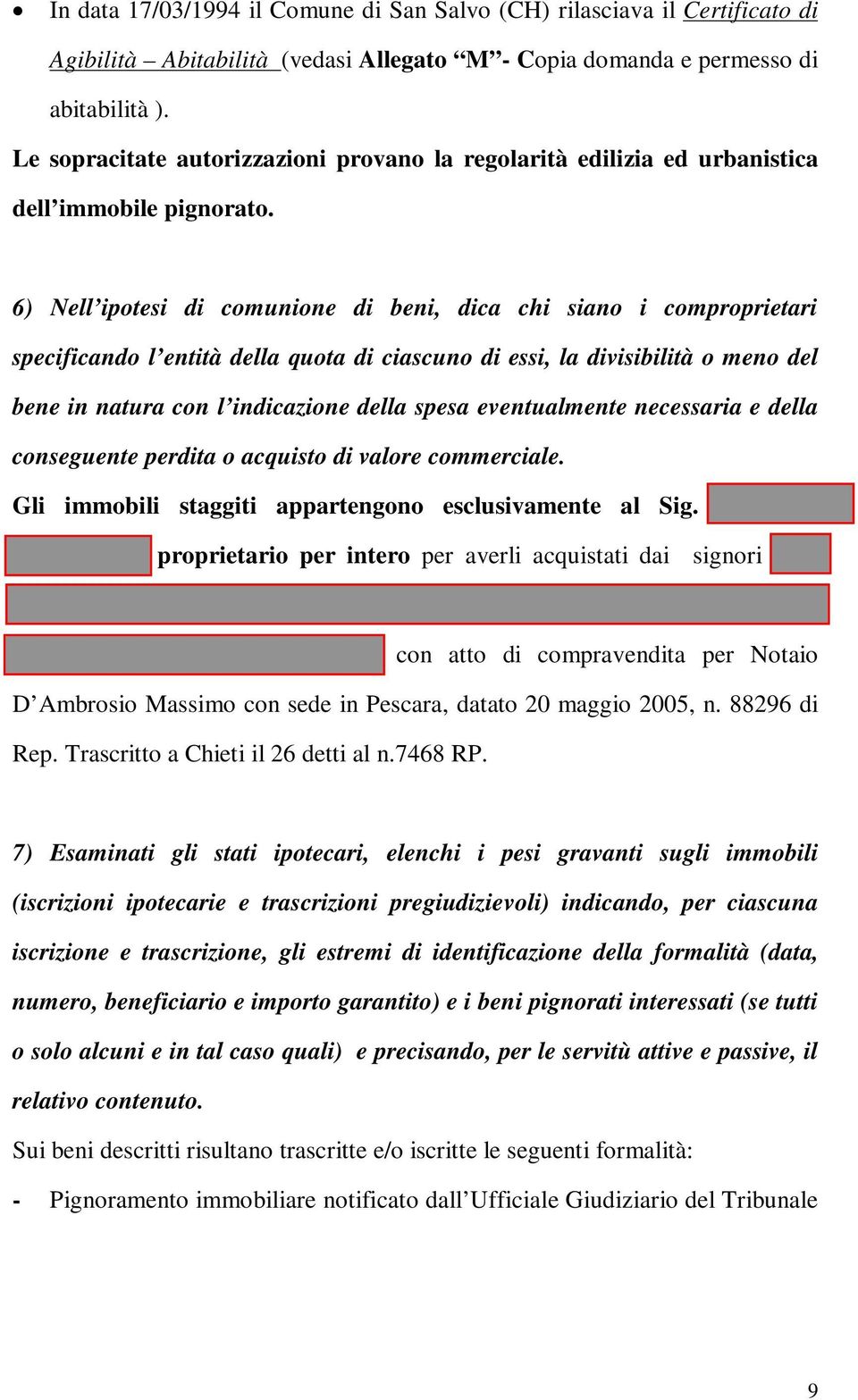 6) Nell ipotesi di comunione di beni, dica chi siano i comproprietari specificando l entità della quota di ciascuno di essi, la divisibilità o meno del bene in natura con l indicazione della spesa