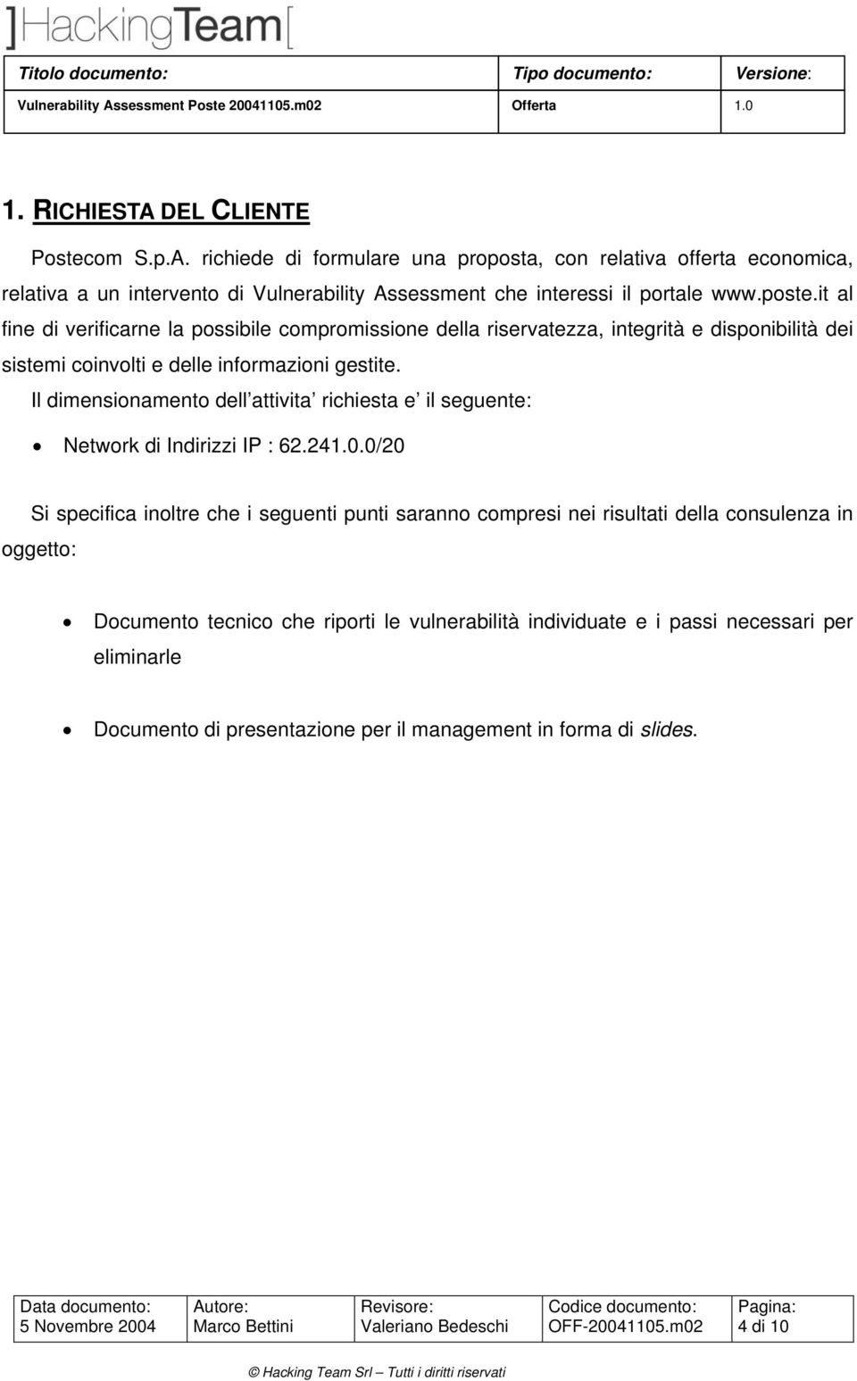 Il dimensionamento dell attivita richiesta e il seguente: Network di Indirizzi IP : 62.24.