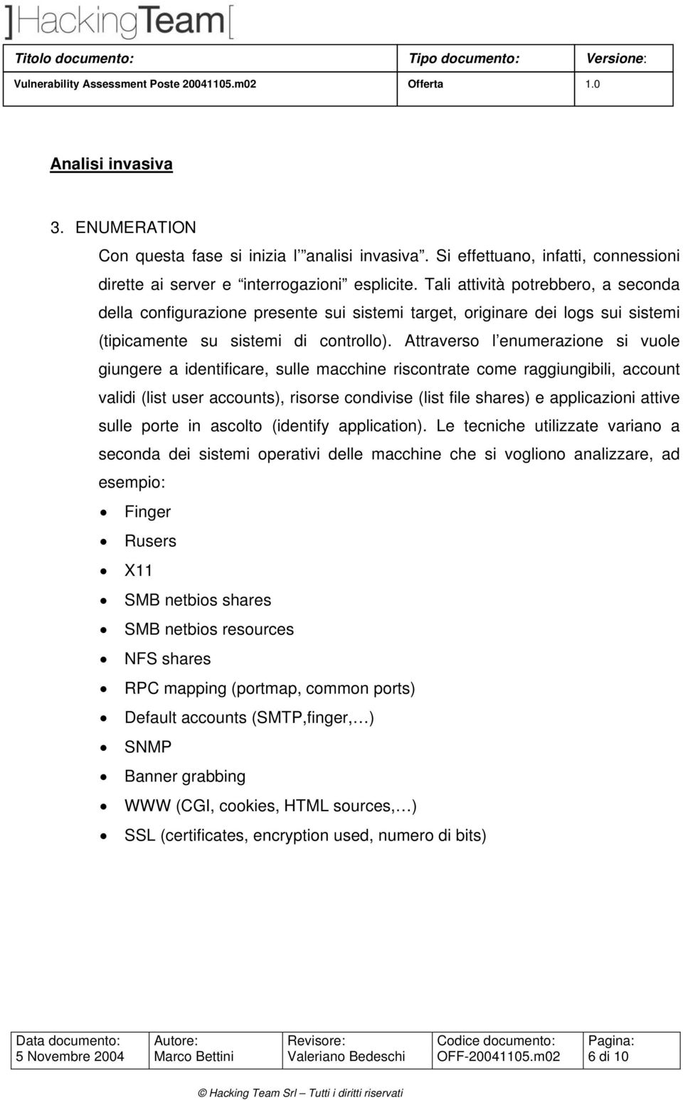 Attraverso l enumerazione si vuole giungere a identificare, sulle macchine riscontrate come raggiungibili, account validi (list user accounts), risorse condivise (list file shares) e applicazioni