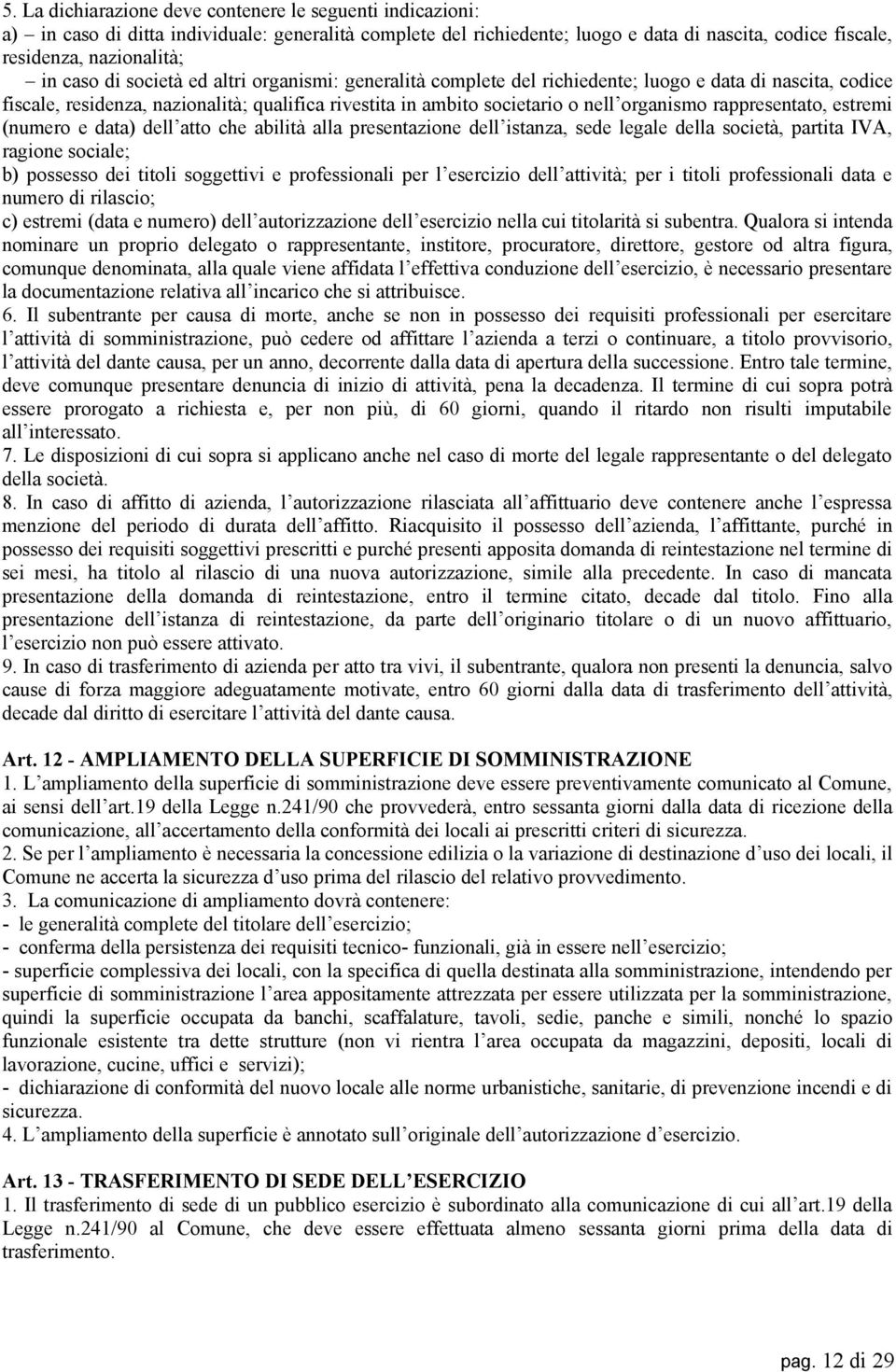 rappresentato, estremi (numero e data) dell atto che abilità alla presentazione dell istanza, sede legale della società, partita IVA, ragione sociale; b) possesso dei titoli soggettivi e