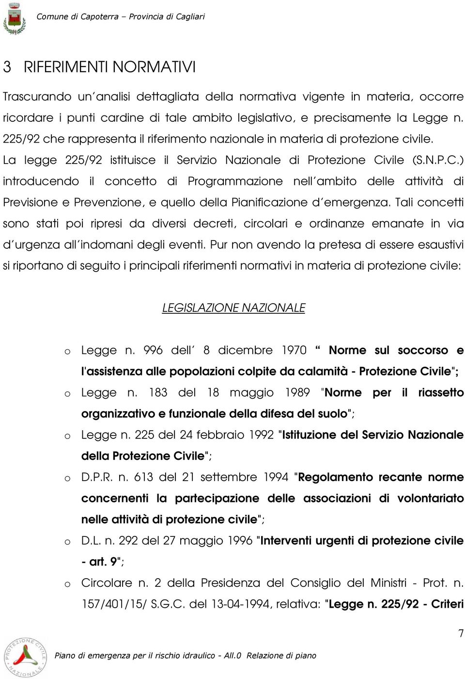 vile (S.N.P.C.) introducendo il concetto di Programmazione nell ambito delle attività di Previsione e Prevenzione, e quello della Pianificazione d emergenza.