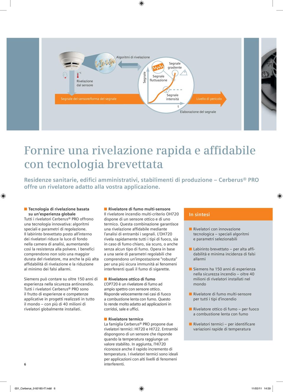 vostra applicazione. Tecnologia di rivelazione basata su un esperienza globale Tutti i rivelatori Cerberus PRO offrono una tecnologia innovativa: algoritmi speciali e parametri di regolazione.