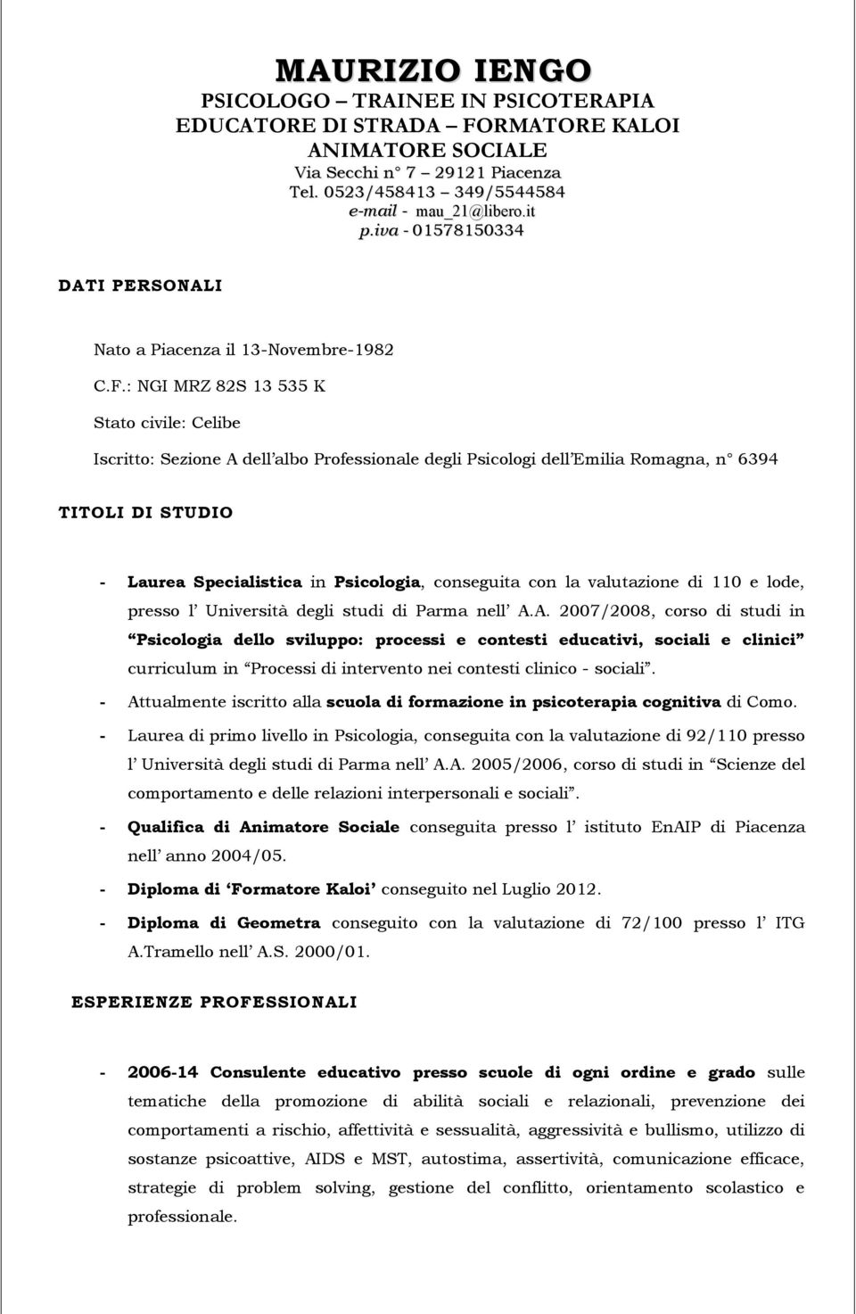 : NGI MRZ 82S 13 535 K Stat civile: Celibe Iscritt: Sezine A dell alb Prfessinale degli Psiclgi dell Emilia Rmagna, n 6394 TITOLI DI STUDIO - Laurea Specialistica in Psiclgia, cnseguita cn la