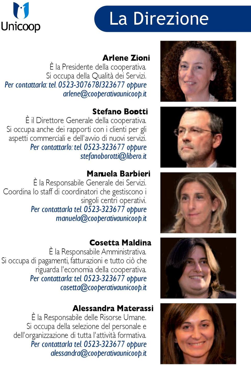 0523-323677 oppure stefanoborotti@libero.it Manuela Barbieri È la Responsabile Generale dei Servizi. Coordina lo staff di coordinatori che gestiscono i singoli centri operativi. Per contattarla tel.