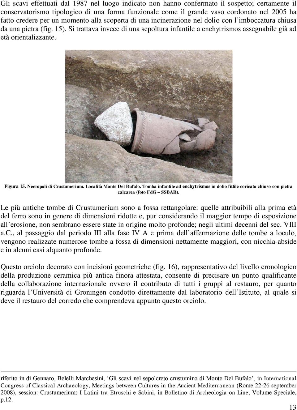 Si trattava invece di una sepoltura infantile a enchytrismos assegnabile già ad età orientalizzante. Figura 15. Necropoli di Crustumerium. Località Monte Del Bufalo.