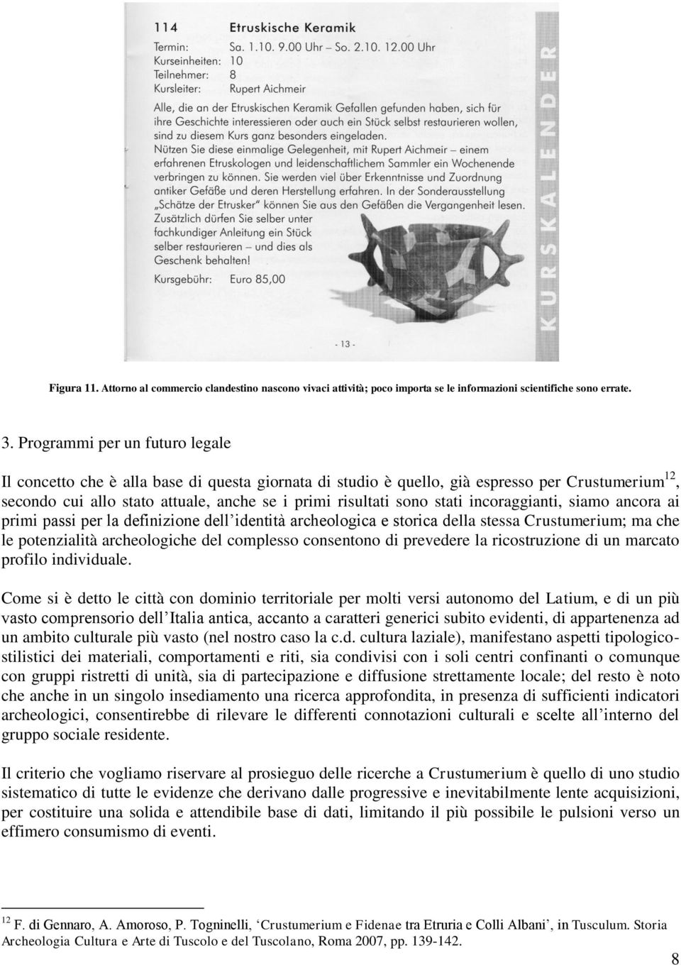 stati incoraggianti, siamo ancora ai primi passi per la definizione dell identità archeologica e storica della stessa Crustumerium; ma che le potenzialità archeologiche del complesso consentono di