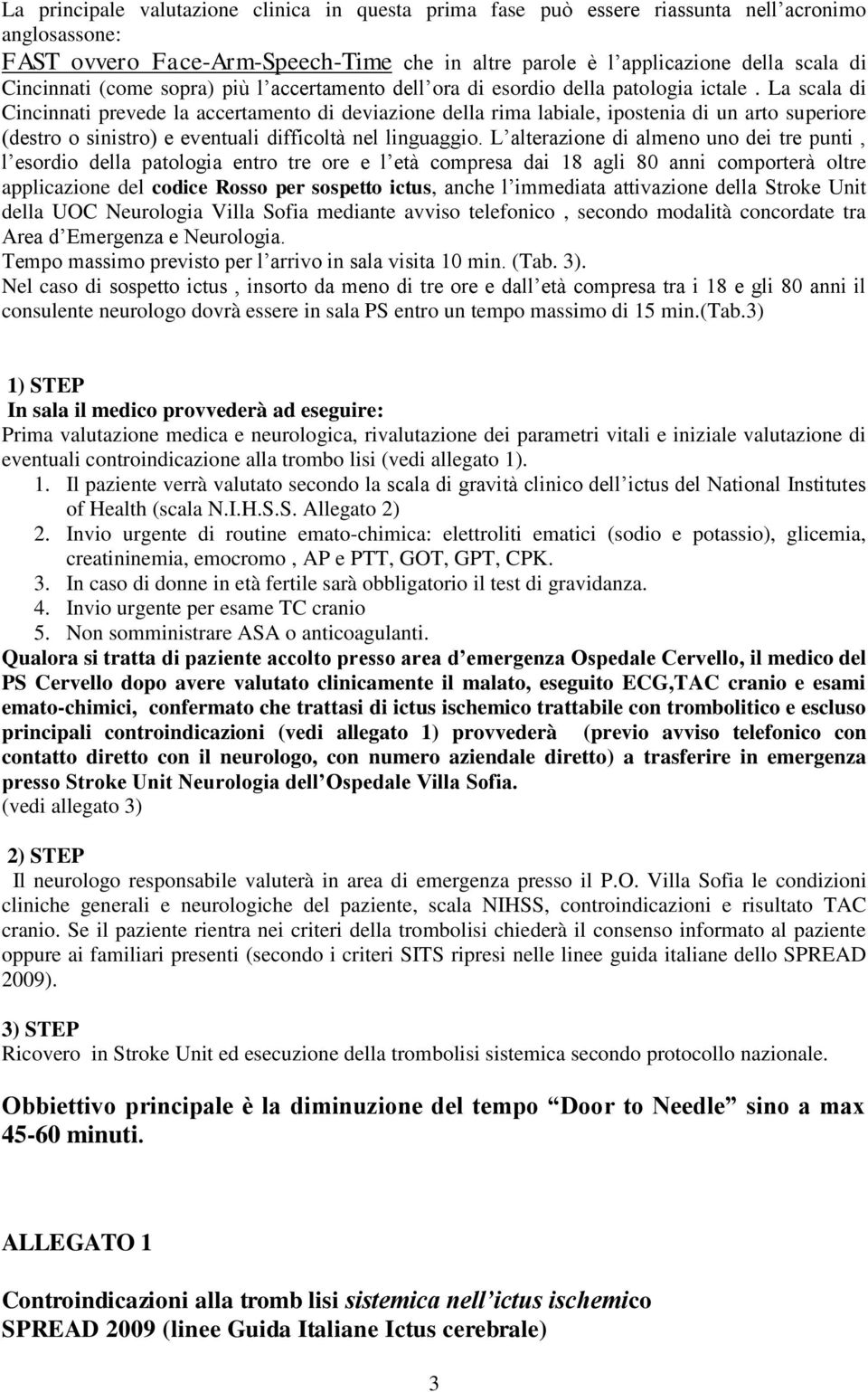 La scala di Cincinnati prevede la accertamento di deviazione della rima labiale, ipostenia di un arto superiore (destro o sinistro) e eventuali difficoltà nel linguaggio.