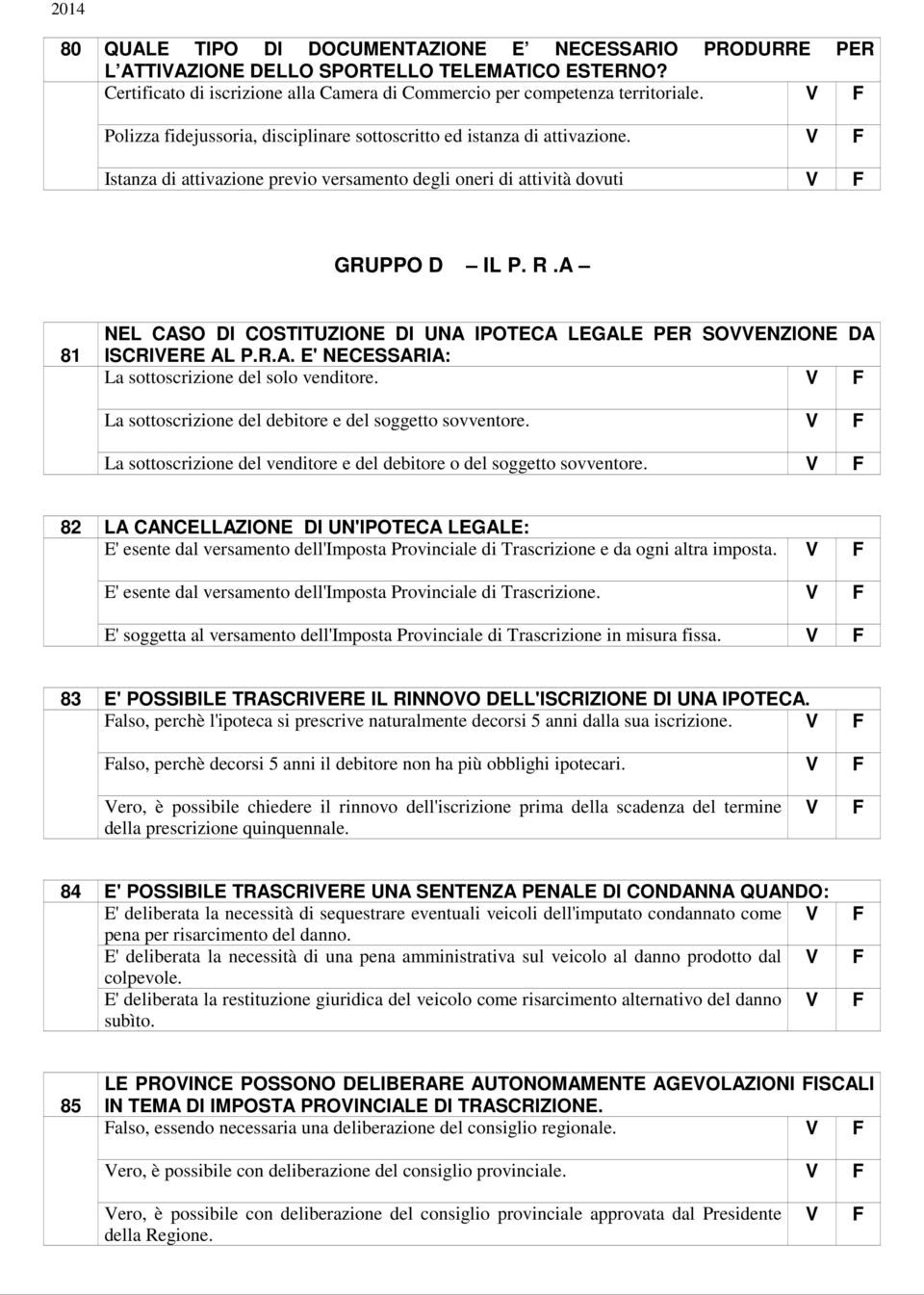 Istanza di attivazione previo versamento degli oneri di attività dovuti 81 NEL CASO DI COSTITUZIONE DI UNA IPOTECA LEGALE PER SOENZIONE DA ISCRIERE AL P.R.A. E' NECESSARIA: La sottoscrizione del solo venditore.