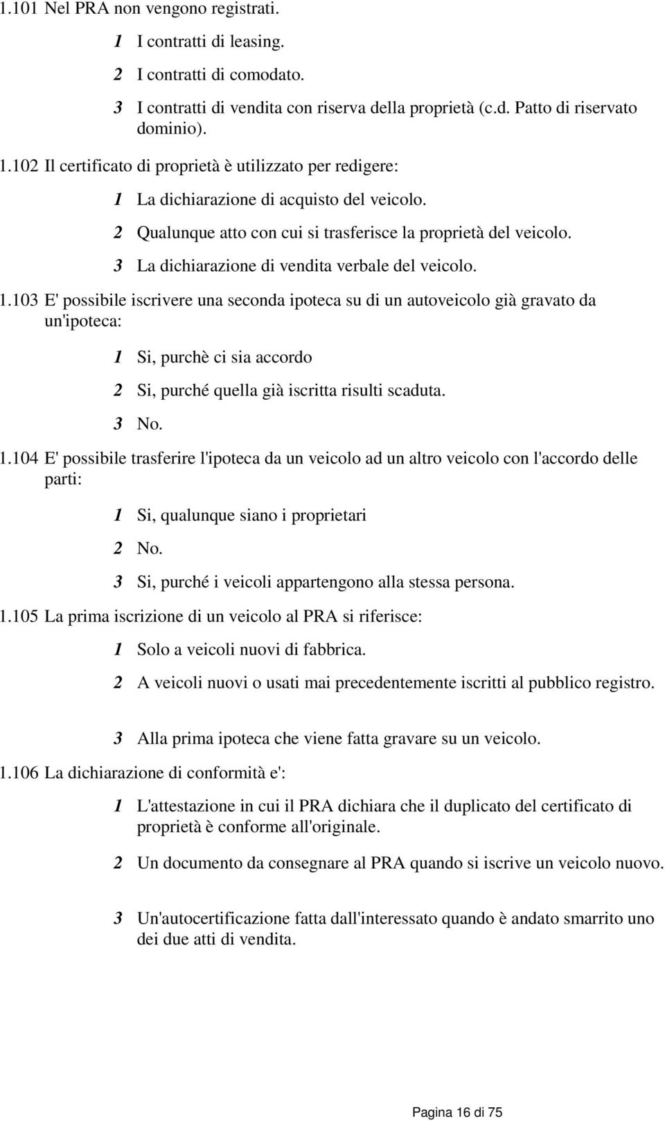 103 E' possibile iscrivere una seconda ipoteca su di un autoveicolo già gravato da un'ipoteca: 1 