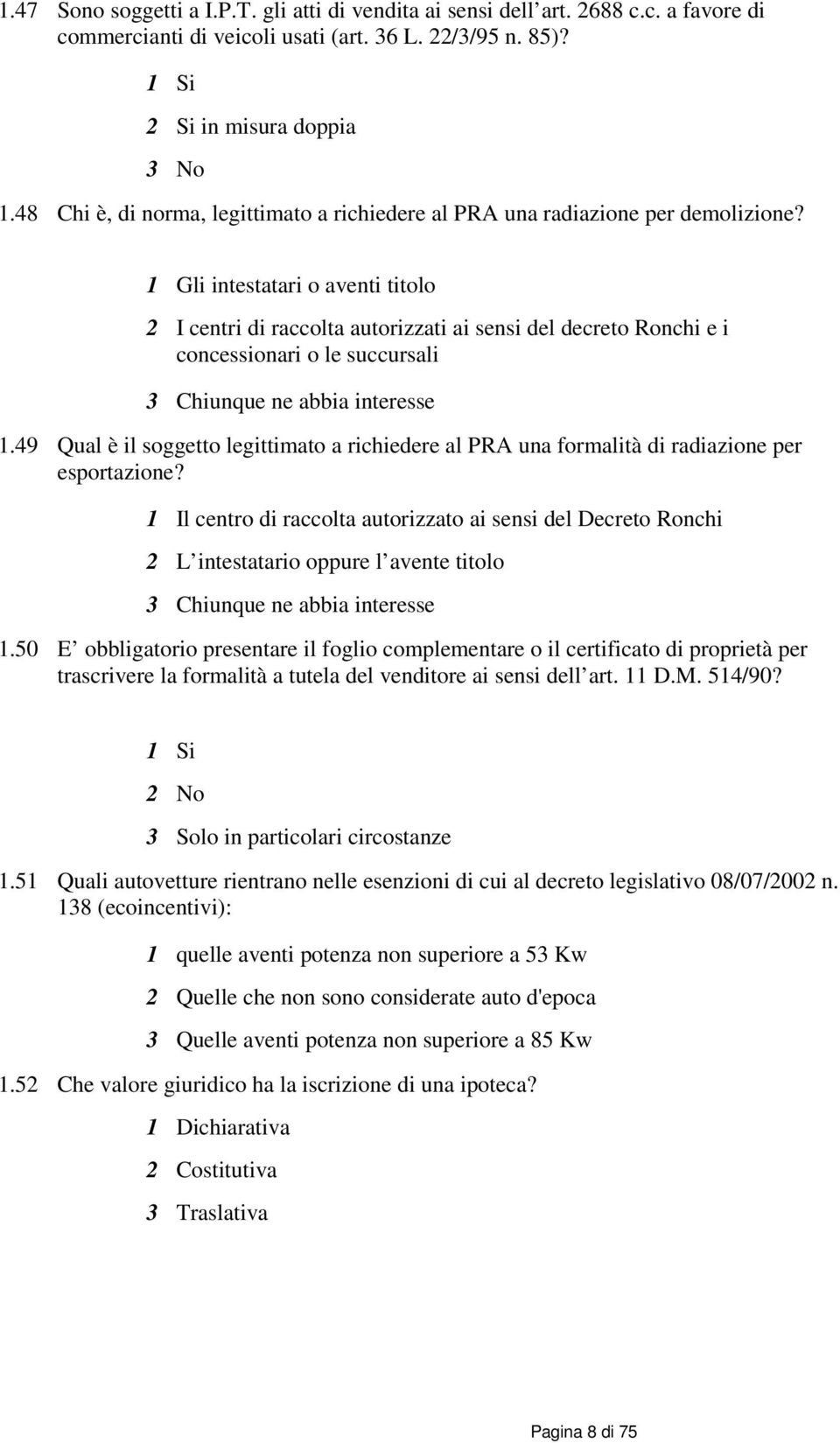 1 Gli intestatari o aventi titolo 2 I centri di raccolta autorizzati ai sensi del decreto Ronchi e i concessionari o le succursali 3 Chiunque ne abbia interesse 1.