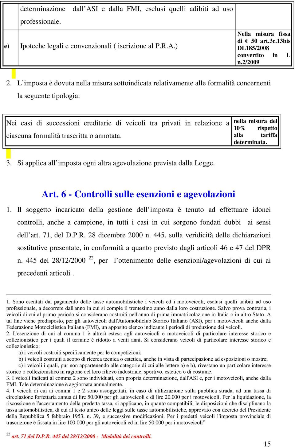 L imposta è dovuta nella misura sottoindicata relativamente alle formalità concernenti la seguente tipologia: Nei casi di successioni ereditarie di veicoli tra privati in relazione a ciascuna