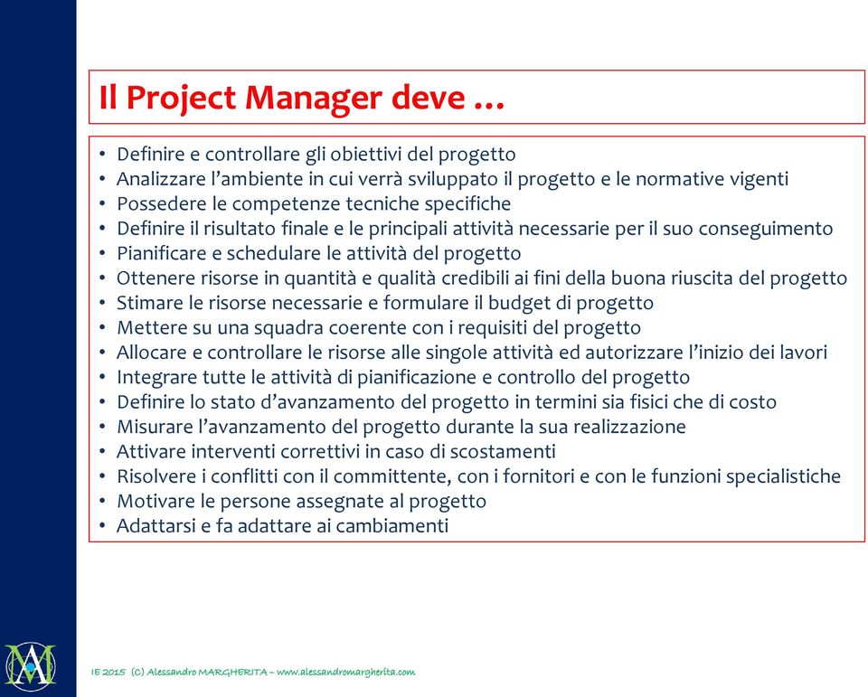 della buona riuscita del progetto Stimare le risorse necessarie e formulare il budget di progetto Mettere su una squadra coerente con i requisiti del progetto Allocare e controllare le risorse alle