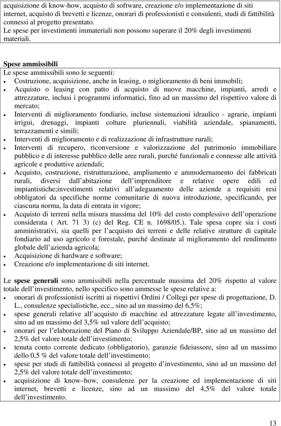 Spese ammissibili Le spese ammissibili sono le seguenti: Costruzione, acquisizione, anche in leasing, o miglioramento di beni immobili; Acquisto o leasing con patto di acquisto di nuove macchine,