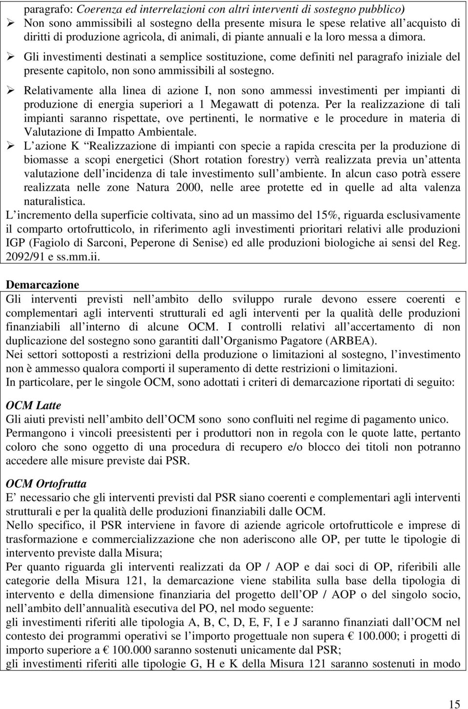 Gli investimenti destinati a semplice sostituzione, come definiti nel paragrafo iniziale del presente capitolo, non sono ammissibili al sostegno.