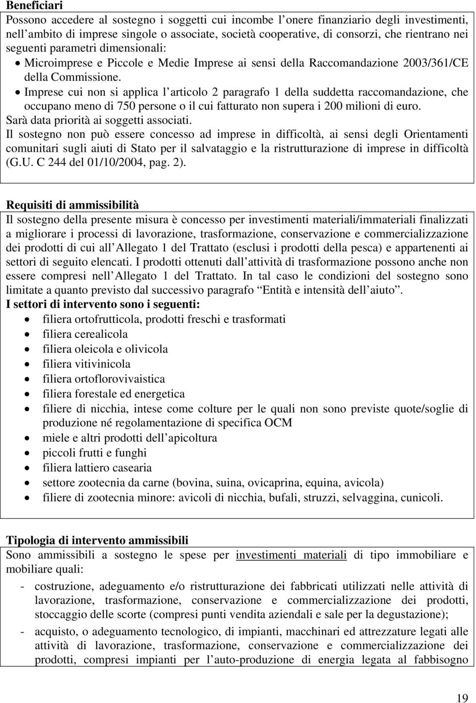 Imprese cui non si applica l articolo 2 paragrafo 1 della suddetta raccomandazione, che occupano meno di 750 persone o il cui fatturato non supera i 200 milioni di euro.