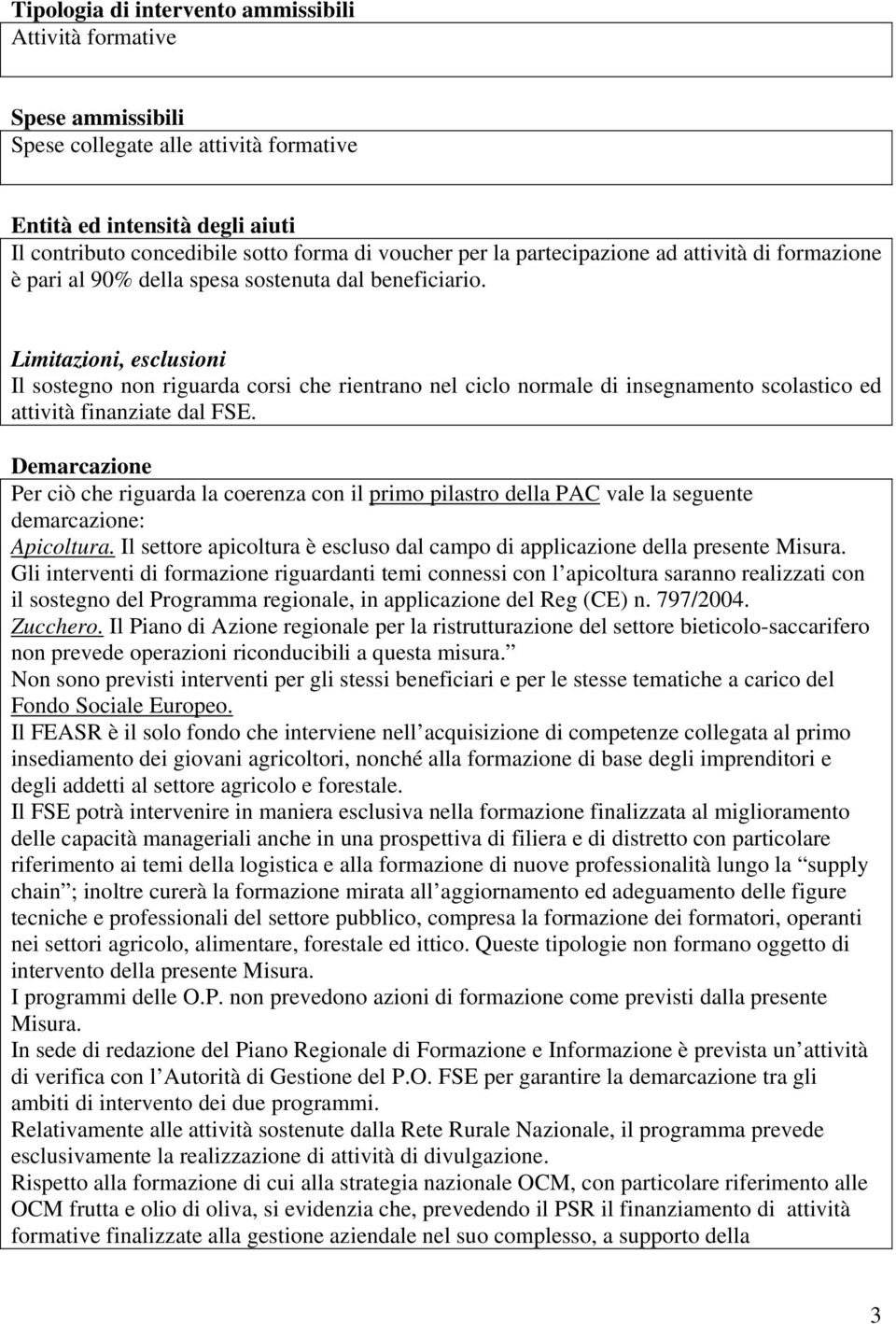 Limitazioni, esclusioni Il sostegno non riguarda corsi che rientrano nel ciclo normale di insegnamento scolastico ed attività finanziate dal FSE.