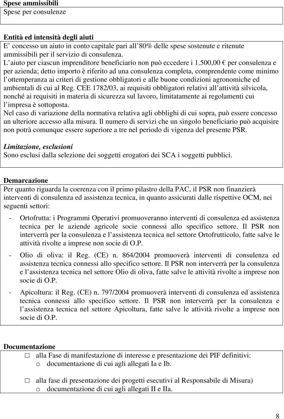 500,00 per consulenza e per azienda; detto importo è riferito ad una consulenza completa, comprendente come minimo l ottemperanza ai criteri di gestione obbligatori e alle buone condizioni