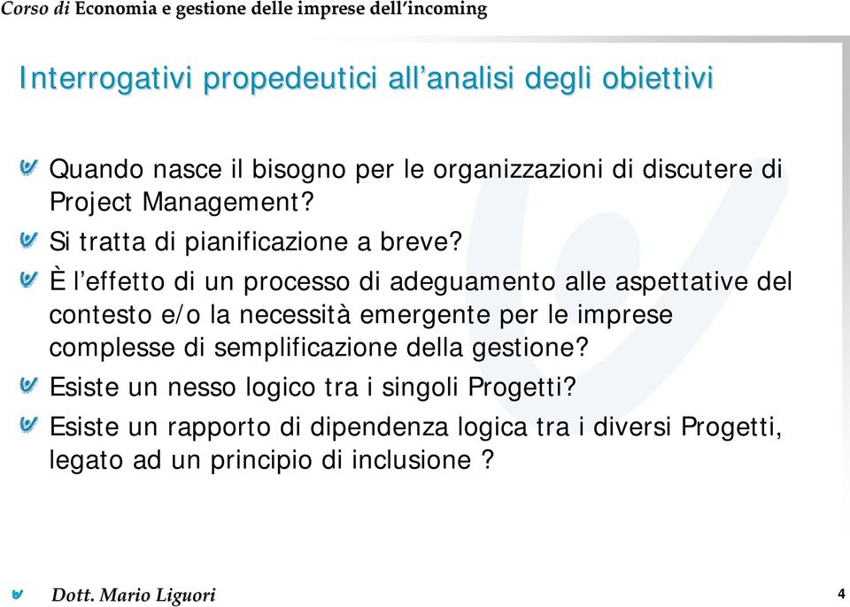 È l effetto di un processo di adeguamento alle aspettative del contesto e/o la necessità emergente per le imprese