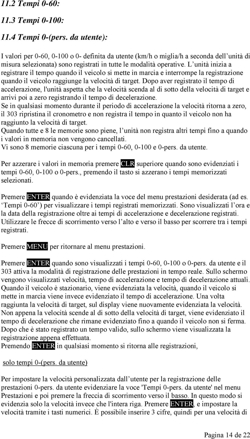 L unità inizia a registrare il tempo quando il veicolo si mette in marcia e interrompe la registrazione quando il veicolo raggiunge la velocità di target.