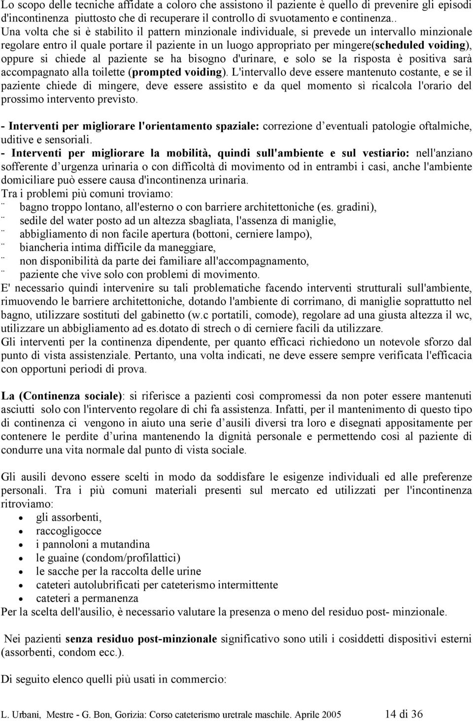 voiding), oppure si chiede al paziente se ha bisogno d'urinare, e solo se la risposta è positiva sarà accompagnato alla toilette (prompted voiding).