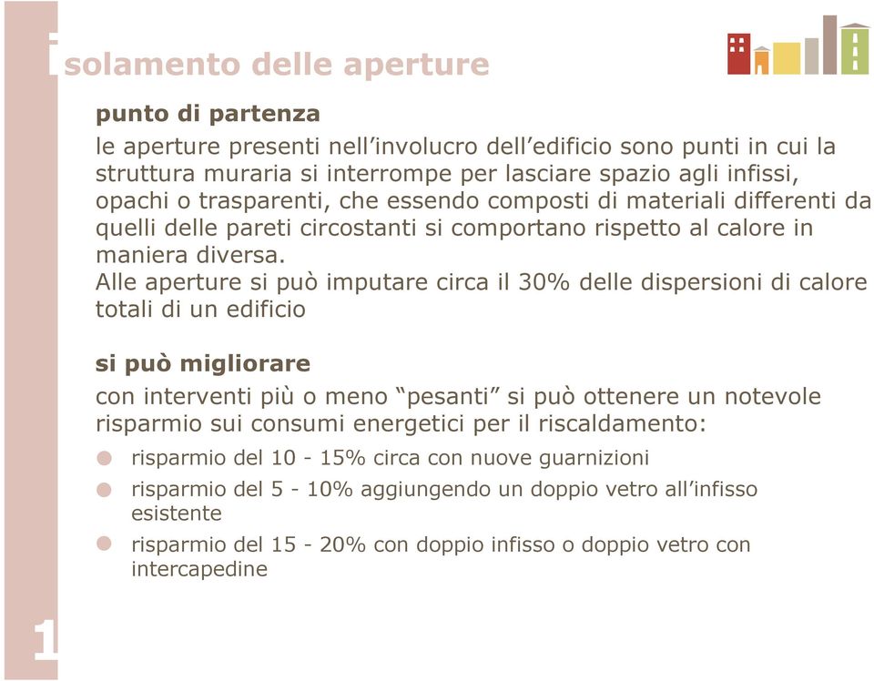 Alle aperture si può imputare circa il 30% delle dispersioni di calore totali di un edificio si può migliorare con interventi più o meno pesanti si può ottenere un notevole risparmio sui