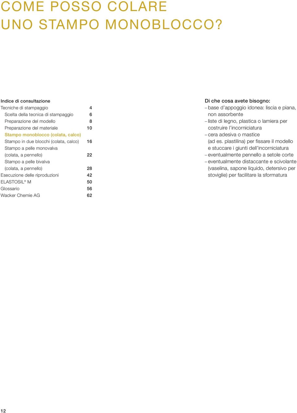 (colata, calco) 16 Stampo a pelle monovalva (colata, a pennello) 22 Stampo a pelle bivalva (colata, a pennello) 28 Esecuzione delle riproduzioni 42 ELASTOSIL M 50 Glossario 56 Wacker Chemie AG 62 Di