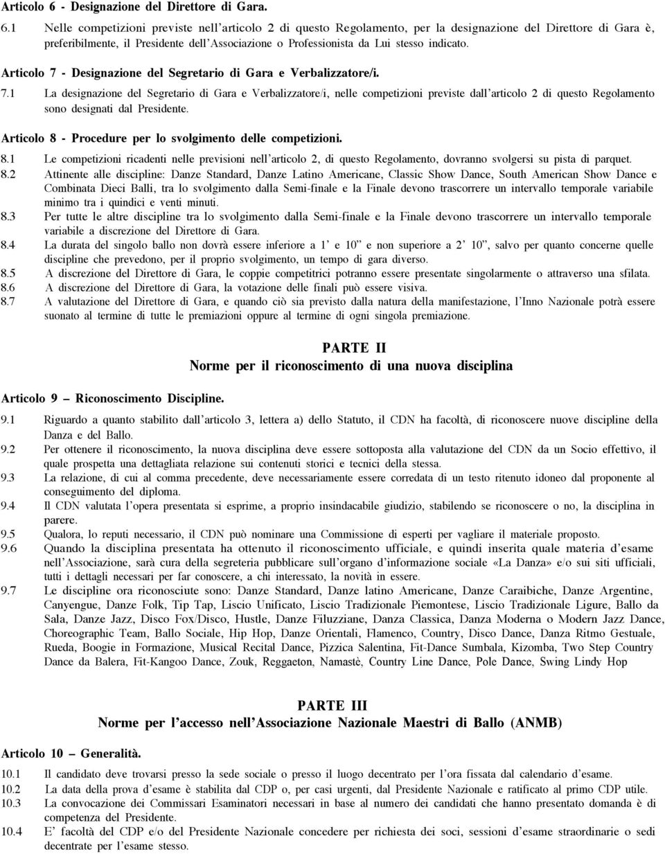 1 Nelle competizioni previste nell articolo 2 di questo Regolamento, per la designazione del Direttore di Gara è, preferibilmente, il Presidente dell Associazione o Professionista da Lui stesso